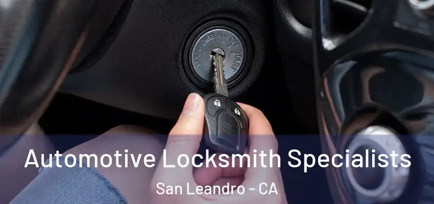 Automotive Locksmith Specialists San Leandro - CA