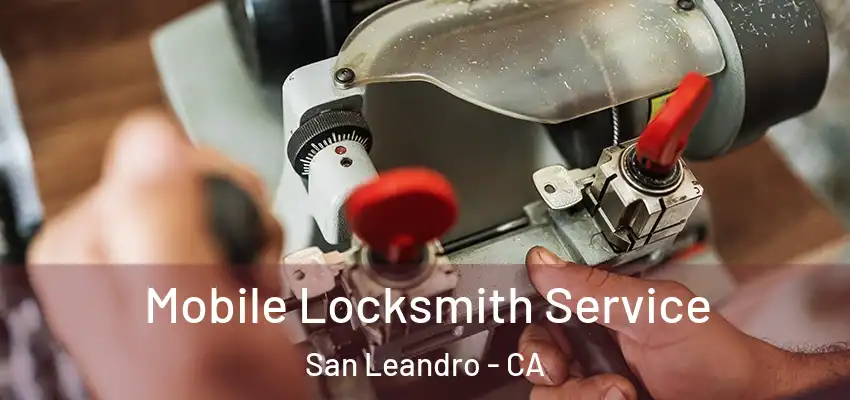 Mobile Locksmith Service San Leandro - CA